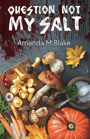 Question Not My Salt by Amanda M. Blake