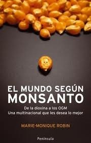 El mundo según Monsanto: De la dioxina a los OGM. Una multinacional que les desea lo mejor. by Marie-Monique Robin
