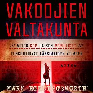 Vakoojien valtakunta – Miten KGB ja sen perilliset tunkeutuivat länsimaiden ytimeen by Mark Hollingsworth