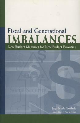 Fiscal and Generational Imbalances: New Budget Measures for New Budget Priorities by Jagadeesh Gokhale, Kent Smetters