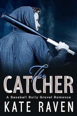The Catcher: A Bully Grovel Baseball Romance by Kate Raven