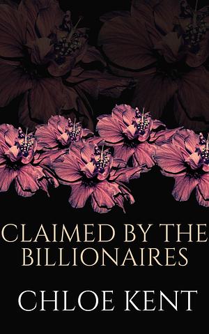 Claimed by the Billionaires by Chloe Kent, Chloe Kent