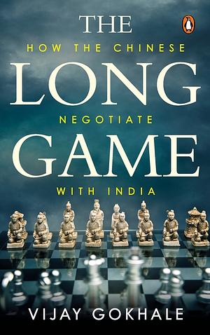 The Long Game: How the Chinese Negotiate with India by Vijay Gokhale