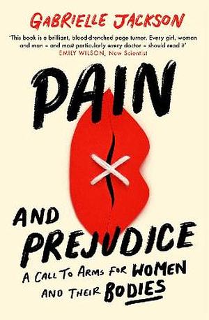 Pain and Prejudice: A Call to Arms for Women and Their Bodies by Gabrielle Jackson