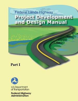 Federal Lands Highway Project Development and Design Manual (Part I) by Federal Highway Administration, U. S. Department of Transportation