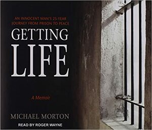 Getting Life: An Innocent Man�s 25-Year Journey from Prison to Peace by Michael Morton