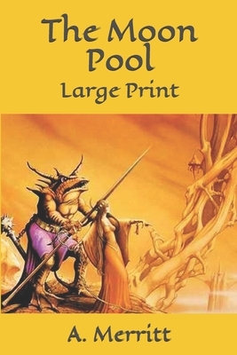 The Moon Pool: Large Print by A. Merritt