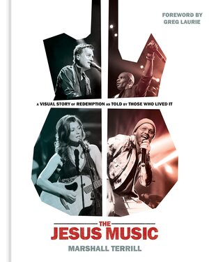 The Jesus Music: A Visual Story of Redemption as Told by Those Who Lived It by Greg Laurie, Marshall Terrill