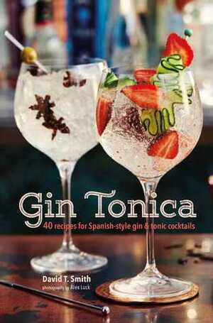 Gin Tonica: 40 recipes for Spanish-style gin and tonic cocktails by David T. Smith