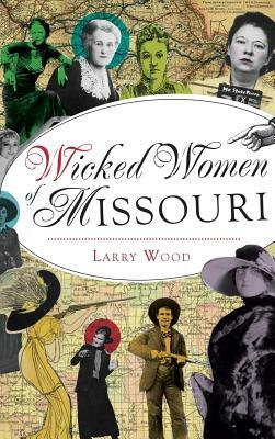 Wicked Women of Missouri by Larry Wood