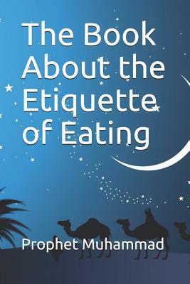 The Book About the Etiquette of Eating: &#1603;&#1578;&#1575;&#1576; &#1575;&#1604;&#1571;&#1583;&#1576; by Prophet Muhammad