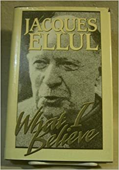 What I Believe by Geoffrey William Bromiley, Jacques Ellul