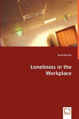 Loneliness in the Workplace by Sarah Wright