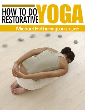 How to Do Restorative Yoga by Michael Hetherington