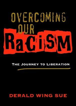 Overcoming Our Racism: The Journey to Liberation by Derald Wing Sue
