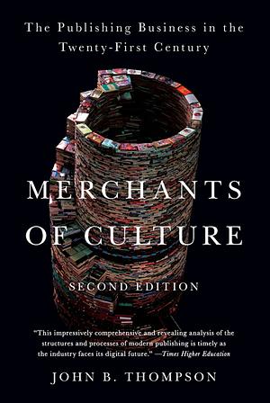 Merchants of Culture: The Publishing Business in the Twenty-First Century by John Brookshire Thompson