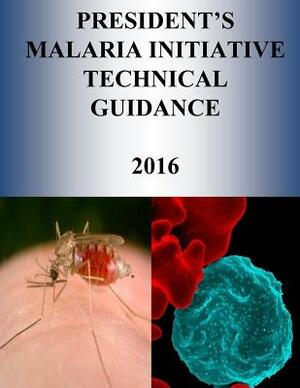 President's Malaria Initiative Technical Guidance 2016 by United States Agency for International D