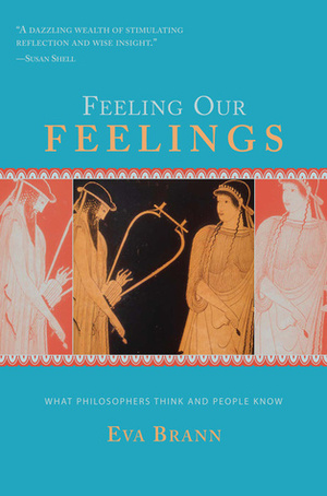 Feeling Our Feelings: What Philosophers Think and People Know by Eva Brann