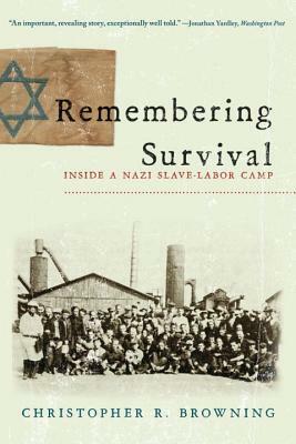 Remembering Survival: Inside a Nazi Slave-Labor Camp by Christopher R. Browning
