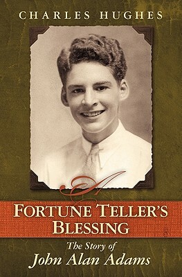 A Fortune Teller's Blessing: The Story of John Allen Adams by Charles Hughes
