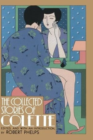 The Collected Stories by Matthew Ward, Robert G. Phelps, Antonia White, Colette, Anne-Marie Callimachi, Robert Phelps