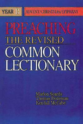 Preaching the Revised Common Lectionary Year B: Advent/Christmas/Epiphany by Marion L. Soards, Thomas B. Dozeman, Kendall McCabe