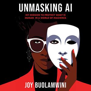 Unmasking AI: My Mission to Protect What Is Human in a World of Machines by Joy Buolamwini