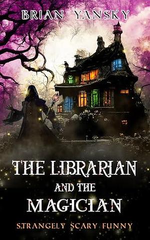 The Librarian And The Magician: A Supernatural Suspense Horror Comedy by Brian Yansky, Brian Yansky