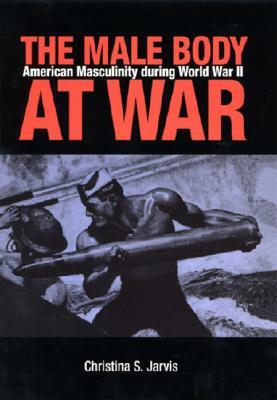 The Male Body at War by Christina S. Jarvis