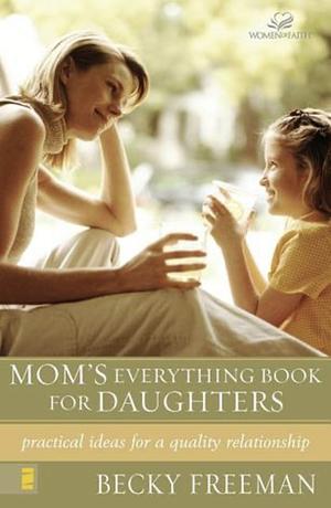 Mom's Everything Book for Daughters: Practical Ideas for a Quality Relationship by Becky Freeman