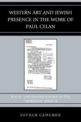 Western Art and Jewish Presence in the Work of Paul Celan: Roots and Ramifications of the "meridian" Speech by Esther Cameron
