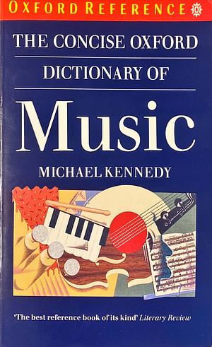 The Concise Oxford Dictionary Of Music by Michael Kennedy