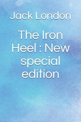 The Iron Heel: New special edition by Jack London