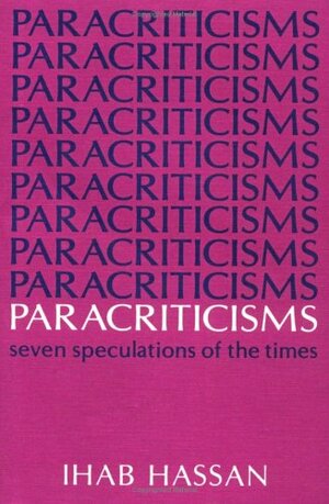 Paracriticisms: SEVEN SPECULATIONS OF THE TIMES by Ihab Hassan