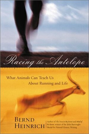 Racing the Antelope: What Animals Can Teach Us About Running and Life by Bernd Heinrich
