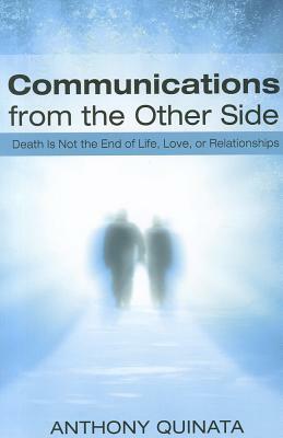 Communications from the Other Side: Death Is Not the End of Life, Love, or Relationships by Anthony Quinata