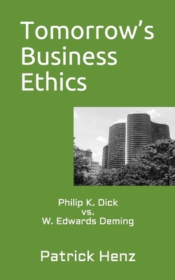 Tomorrow's Business Ethics: Philip K. Dick vs. W. Edwards Deming by Patrick Henz