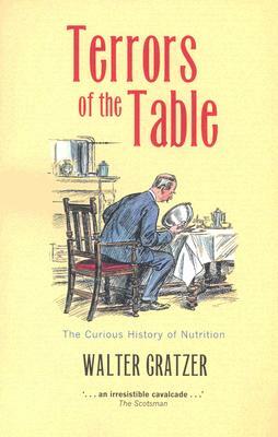 Terrors of the Table: The Curious History of Nutrition by Walter Gratzer