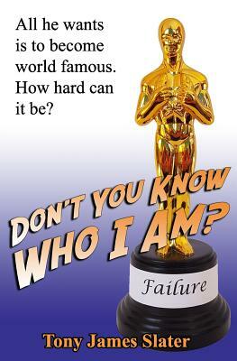 Don't You Know Who I Am?: A Memoir of the World's Least Successful Actor by Tony James Slater