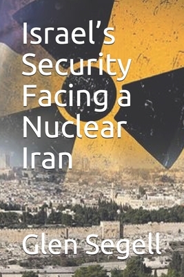 Israel's Security Facing a Nuclear Iran by Glen Segell