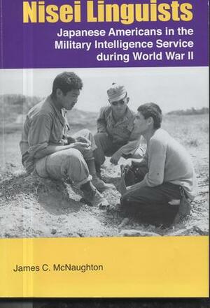 Nisei Linguists: Japanese Americans in the Military Intelligence Service During World War II by James C. McNaughton