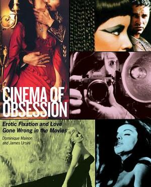 Cinema of Obsession: Erotic Fixation and Love Gone Wrong in the Movies by James Ursini