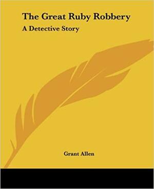 The Great Ruby Robbery by Grant Allen