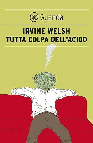 Tutta colpa dell'acido by Irvine Welsh