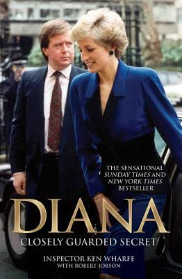 Diana: A Closely Guarded Secret by Inspector Ken Wharfe, Robert Jobson