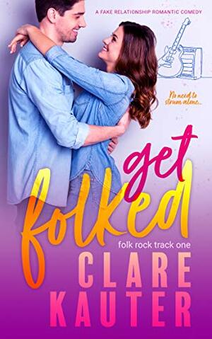 Get Folked: A fake relationship romantic comedy (Folk Rock Tracks Book 1) by Clare Kauter