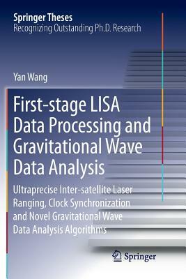 First-Stage Lisa Data Processing and Gravitational Wave Data Analysis: Ultraprecise Inter-Satellite Laser Ranging, Clock Synchronization and Novel Gra by Yan Wang