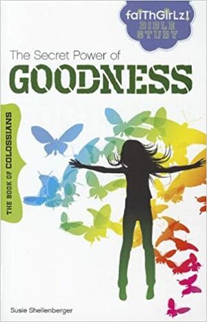 The Secret Power of Goodness: The Book of Colossians by Susie Shellenberger