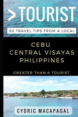 Greater Than a Tourist - Cebu Central Visayas Philippines: 50 Travel Tips from a Local by Greater Than a. Tourist, Cydric Macapagal