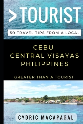 Greater Than a Tourist - Cebu Central Visayas Philippines: 50 Travel Tips from a Local by Cydric Macapagal, Greater Than a. Tourist